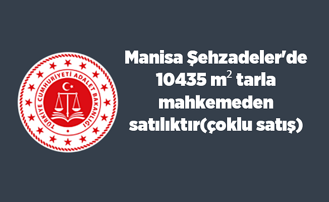 Manisa Şehzadeler'de 10435 m² tarla mahkemeden satılıktır(çoklu satış)