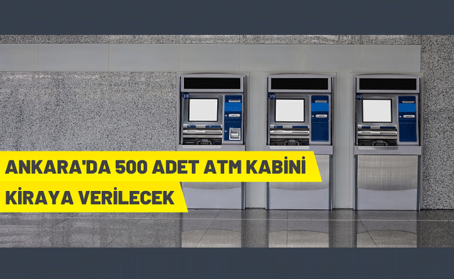 Ankara Büyükşehir Belediyesi 500 adet ATM kabinini kiraya verecek