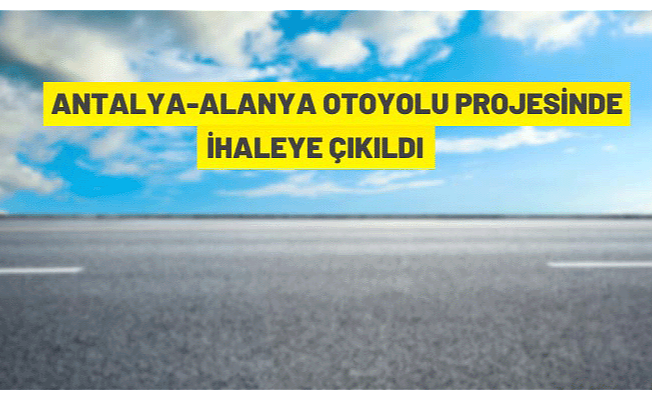 Antalya-Alanya Otoyolu Projesi ihalesine davet
