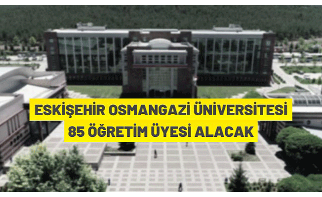 Eskişehir Osmangazi Üniversitesi akademik personel alacak