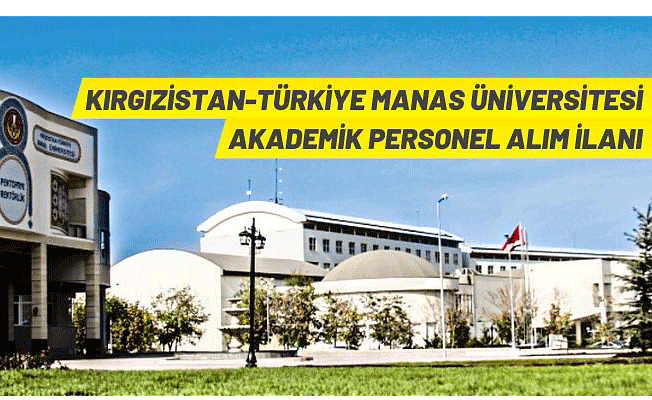 Kırgızistan-Türkiye Manas Üniversitesi 6 Öğretim Üyesi alacak