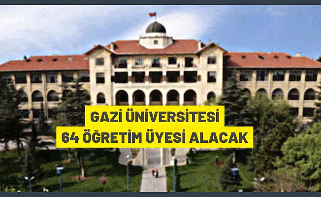 Gazi Üniversitesi 64 Öğretim Üyesi alacak