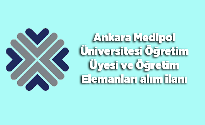 Ankara Medipol Üniversitesi Öğretim Üyesi ve Öğretim Elemanları alım ilanı