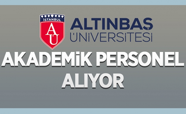 Altınbaş Üniversitesi 23 akademik personel alacak