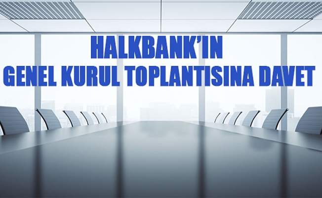 Halkbank'ın Genel Kurul Toplantısına Davet