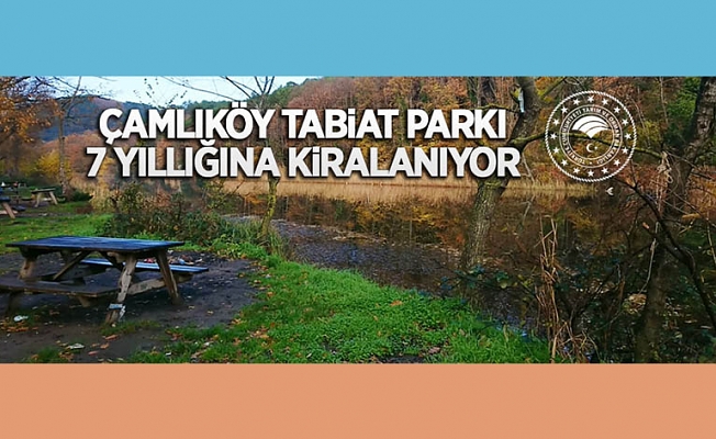 Çamlıköy Tabiat Parkı yedi yıl süreyle kiraya verilecek