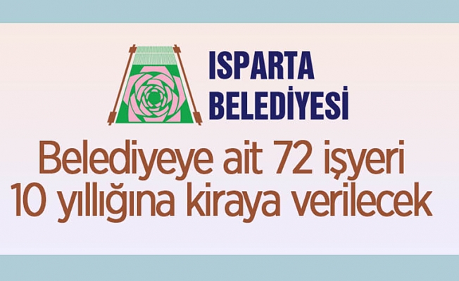 Isparta Belediye Başkanlığı 72 adet işyerini 10 yıllığına kiraya veriyor