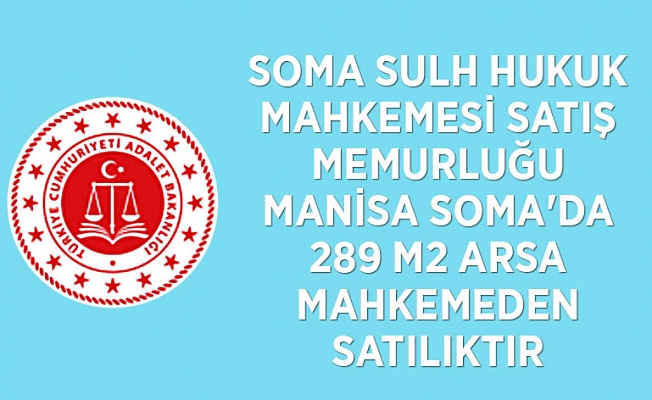 SOMA SULH HUKUK MAHKEMESİ SATIŞ MEMURLUĞU Manisa Soma'da 289 m2 arsa mahkemeden satılıktır