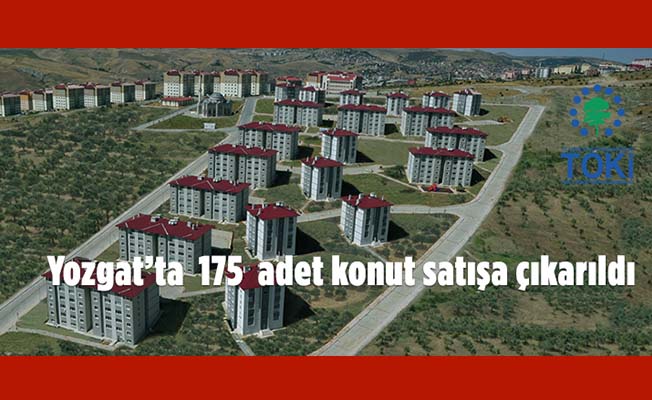 TOKİ, Yozgat'ta 175 adet konutu satışa sundu