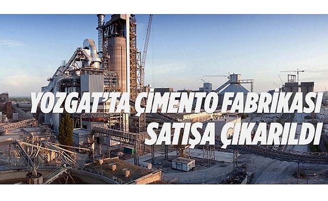 Yozgat Boğazlıyan'da çimento fabrikası satışa çıkarıldı