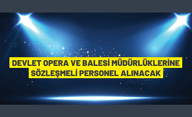 Devlet Opera ve Balesi Genel Müdürlüğü Sözleşmeli Personel alım ilanı
