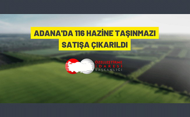 Hazineye ait Adana'nın Yumurtalık ilçesindeki 116 taşınmaz satılacak