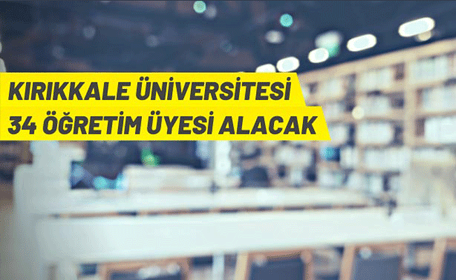Kırıkkale Üniversitesi Rektörlüğü 34 Öğretim Üyesi alacak