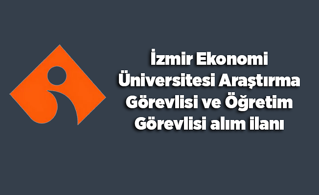 İzmir Ekonomi Üniversitesi Araştırma Görevlisi ve Öğretim Görevlisi alım ilanı