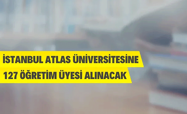 İstanbul Atlas Üniversitesi 127 Öğretim Üyesi Alacak